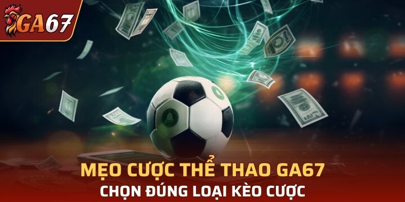 Chọn đúng loại kèo cược giúp bạn dễ dàng chiến thắng hơn