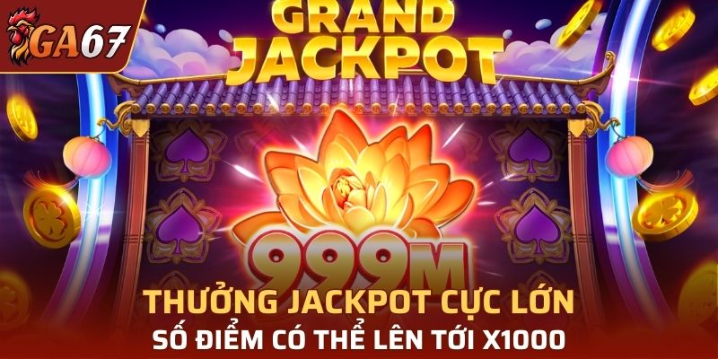Thưởng jackpot cực lớn, giúp người chơi nhận X1000 mức cược