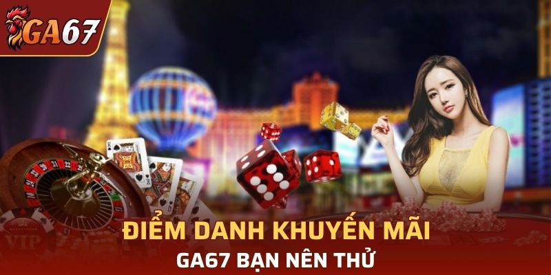 Điểm danh khuyến mãi GA67 bạn nên thử