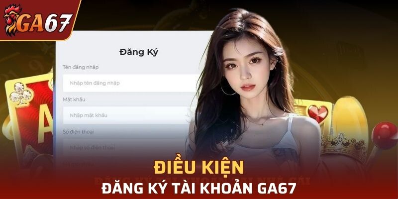 Điều kiện để đăng ký tài khoản GA67