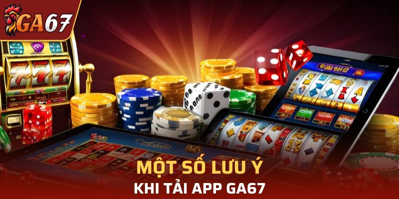 Một số lưu ý khi tải app GA67