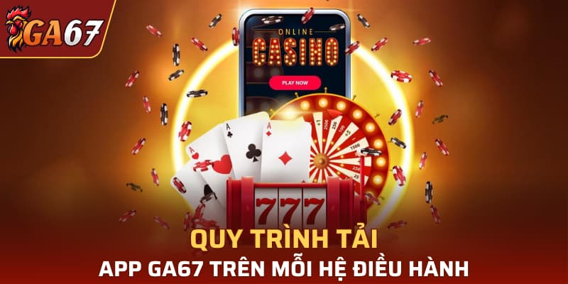 Quy trình tải app GA67 trên mỗi hệ điều hành