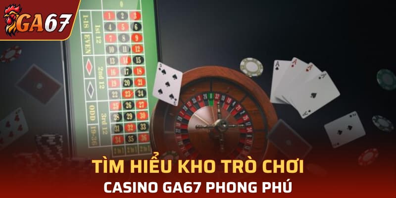 Tìm hiểu kho trò chơi Casino GA67 phong phú