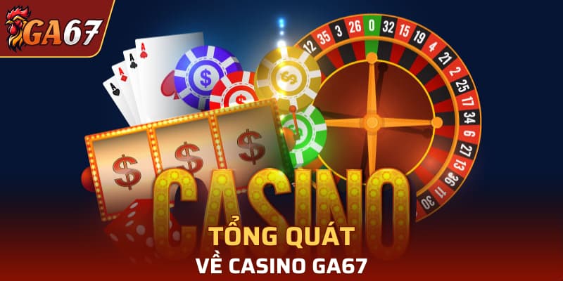 Tổng quát về Casino GA67